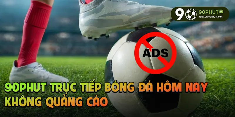 90phut trực tiếp bóng đá hôm nay không quảng cáo