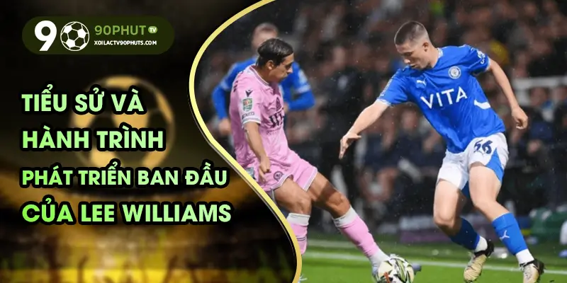 Lee Williams – tài năng trẻ bóng đá mang ba dòng máu Anh, Việt và Trung tại Manchester.